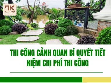 Thi Công Cảnh Quan Bí Quyết Tiết Kiệm Chi Phí Thi Công
