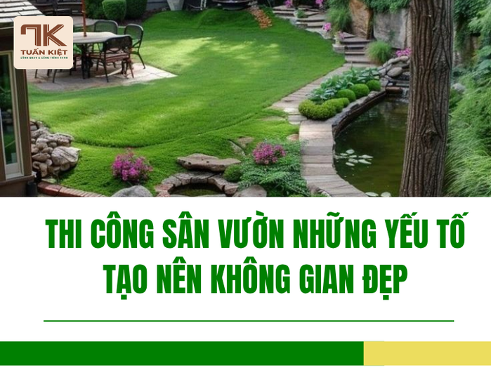 Thi Công Sân Vườn Những Yếu Tố Tạo Nên Không Gian Đẹp