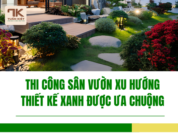 Thi Công Sân Vườn Xu Hướng Thiết Kế Xanh Được Ưa Chuộng